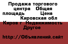 Продажа торгового центра › Общая площадь ­ 453 › Цена ­ 16 000 000 - Кировская обл., Киров г. Недвижимость » Другое   